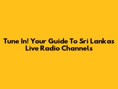 Tune In! Your Guide To Sri Lanka's Live Radio Channels