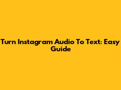 Turn Instagram Audio To Text: Easy Guide