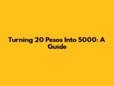 Turning 20 Pesos Into 5000: A Guide