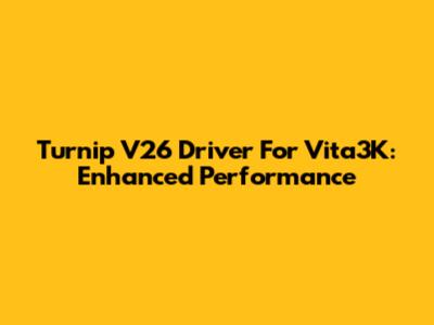Turnip V26 Driver For Vita3K: Enhanced Performance