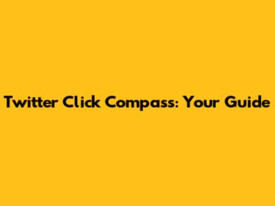 Twitter Click Compass: Your Guide