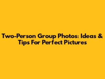 Two-Person Group Photos: Ideas & Tips For Perfect Pictures