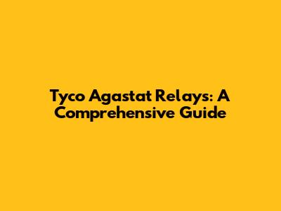 Tyco Agastat Relays: A Comprehensive Guide