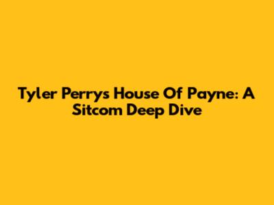 Tyler Perry's House Of Payne: A Sitcom Deep Dive