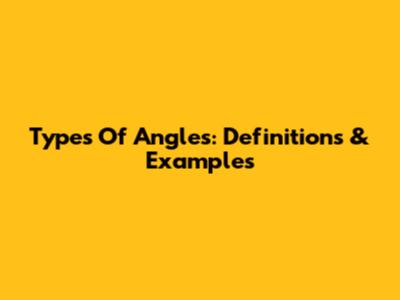 Types Of Angles: Definitions & Examples