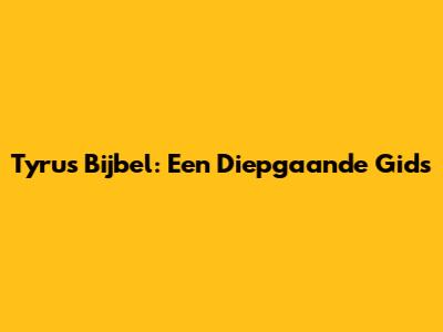 Tyrus Bijbel: Een Diepgaande Gids