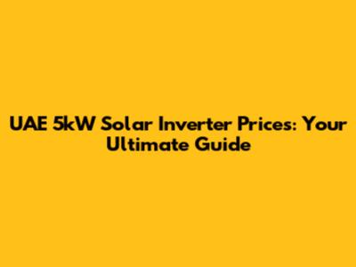 UAE 5kW Solar Inverter Prices: Your Ultimate Guide