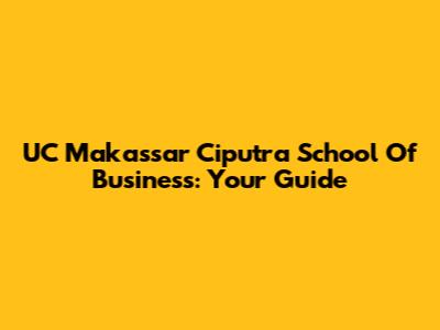 UC Makassar Ciputra School Of Business: Your Guide