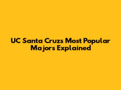 UC Santa Cruz's Most Popular Majors Explained