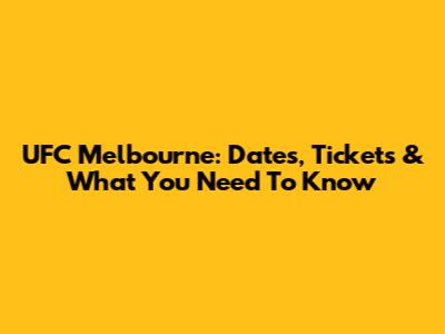 UFC Melbourne: Dates, Tickets & What You Need To Know