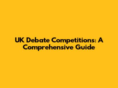 UK Debate Competitions: A Comprehensive Guide
