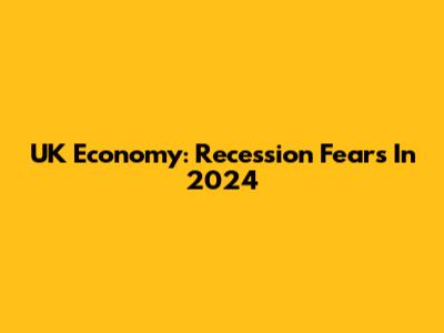 UK Economy: Recession Fears In 2024