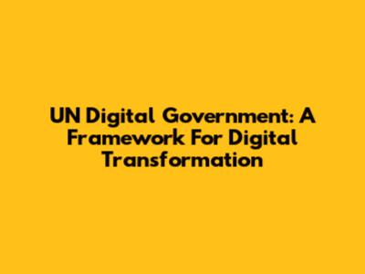 UN Digital Government: A Framework For Digital Transformation
