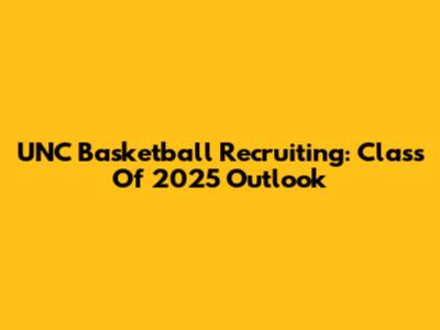 UNC Basketball Recruiting: Class Of 2025 Outlook
