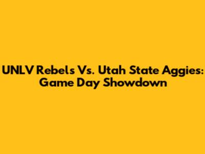 UNLV Rebels Vs. Utah State Aggies: Game Day Showdown