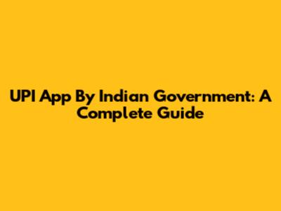 UPI App By Indian Government: A Complete Guide