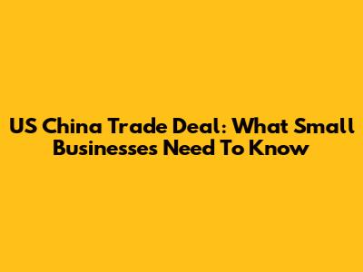 US China Trade Deal: What Small Businesses Need To Know