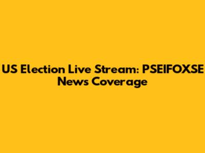 US Election Live Stream: PSEIFOXSE News Coverage