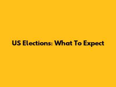 US Elections: What To Expect