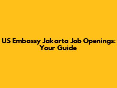 US Embassy Jakarta Job Openings: Your Guide