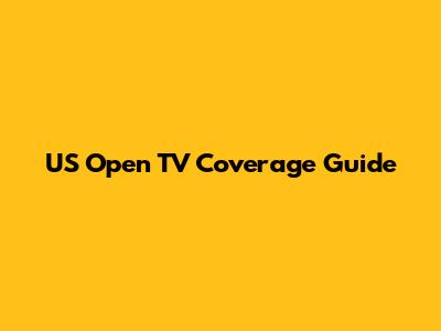 US Open TV Coverage Guide