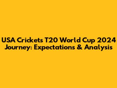 USA Cricket's T20 World Cup 2024 Journey: Expectations & Analysis