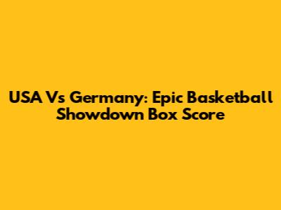 USA Vs Germany: Epic Basketball Showdown Box Score
