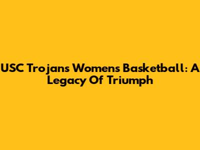 USC Trojans Women's Basketball: A Legacy Of Triumph