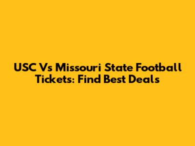 USC Vs Missouri State Football Tickets: Find Best Deals
