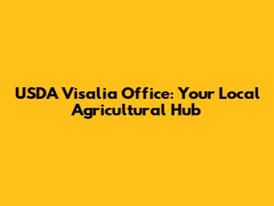 USDA Visalia Office: Your Local Agricultural Hub