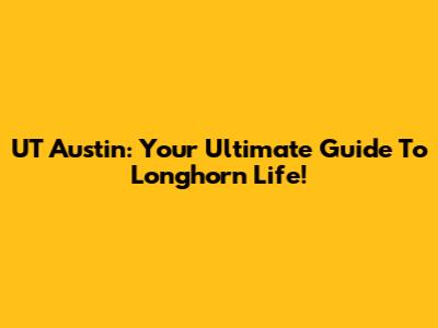 UT Austin: Your Ultimate Guide To Longhorn Life!