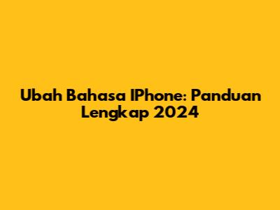 Ubah Bahasa IPhone: Panduan Lengkap 2024