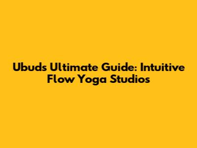 Ubud's Ultimate Guide: Intuitive Flow Yoga Studios