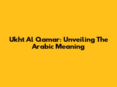 Ukht Al Qamar: Unveiling The Arabic Meaning