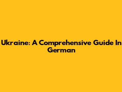 Ukraine: A Comprehensive Guide In German