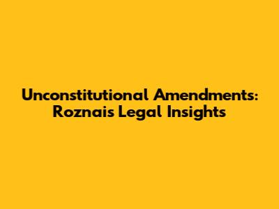 Unconstitutional Amendments: Roznai's Legal Insights