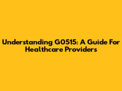 Understanding G0515: A Guide For Healthcare Providers