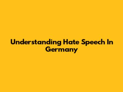 Understanding Hate Speech In Germany