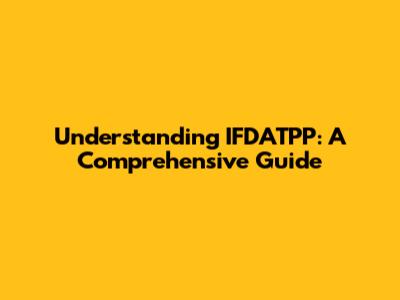 Understanding IFDATPP: A Comprehensive Guide