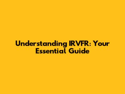 Understanding IRVFR: Your Essential Guide