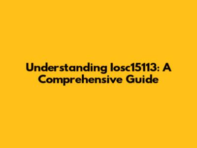 Understanding Iosc15113: A Comprehensive Guide