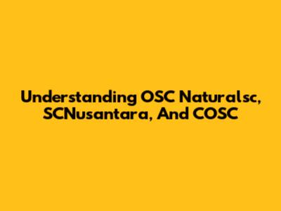 Understanding OSC Naturalsc, SCNusantara, And COSC