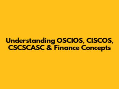 Understanding OSCIOS, CISCOS, CSCSCASC & Finance Concepts