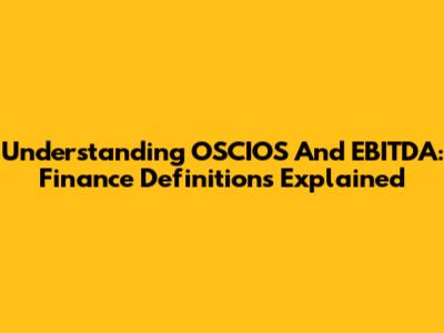 Understanding OSCIOS And EBITDA: Finance Definitions Explained