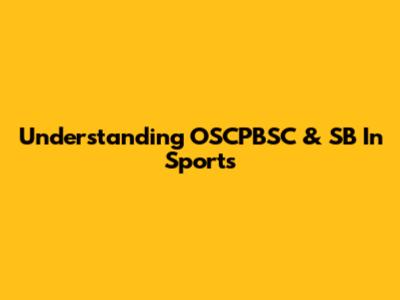 Understanding OSCPBSC & SB In Sports