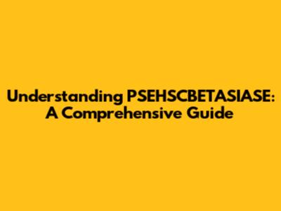 Understanding PSEHSCBETASIASE: A Comprehensive Guide