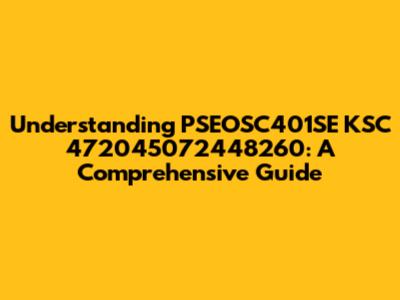 Understanding PSEOSC401SE KSC 472045072448260: A Comprehensive Guide