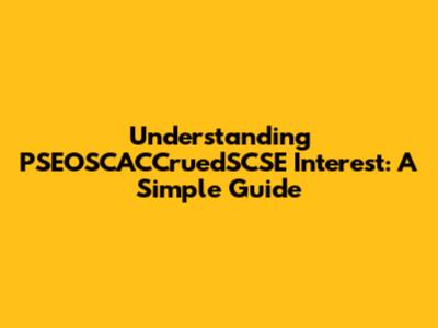 Understanding PSEOSCACCruedSCSE Interest: A Simple Guide