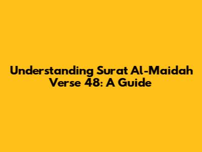 Understanding Surat Al-Maidah Verse 48: A Guide
