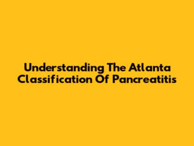 Understanding The Atlanta Classification Of Pancreatitis